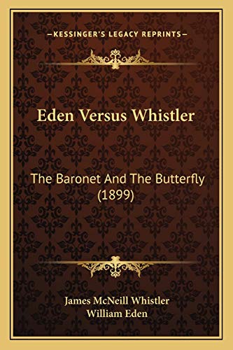 Eden Versus Whistler: The Baronet And The Butterfly (1899) (9781166435295) by Whistler, James McNeill; Eden, William