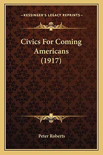 Civics For Coming Americans (1917) (9781166436469) by Roberts, Professor Peter