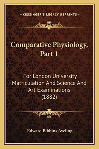 Comparative Physiology, Part 1: For London University Matriculation And Science And Art Examinations (1882) (9781166436490) by Aveling, Edward Bibbins