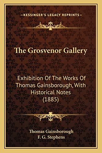 The Grosvenor Gallery: Exhibition Of The Works Of Thomas Gainsborough, With Historical Notes (1885) (9781166443047) by Gainsborough, Thomas; Stephens, F G