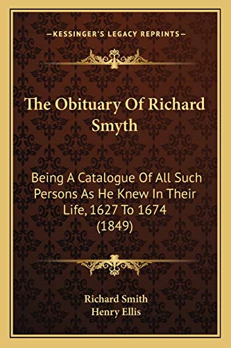 The Obituary Of Richard Smyth: Being A Catalogue Of All Such Persons As He Knew In Their Life, 1627 To 1674 (1849) (9781166443726) by Smith, Dr Richard