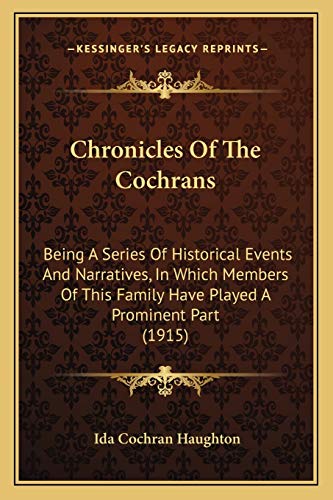 9781166446048: Chronicles Of The Cochrans: Being A Series Of Historical Events And Narratives, In Which Members Of This Family Have Played A Prominent Part (1915)