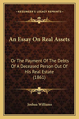 An Essay On Real Assets: Or The Payment Of The Debts Of A Deceased Person Out Of His Real Estate (1861) (9781166447595) by Williams, Joshua