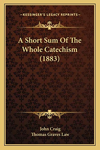 A Short Sum Of The Whole Catechism (1883) (9781166447908) by Craig, John