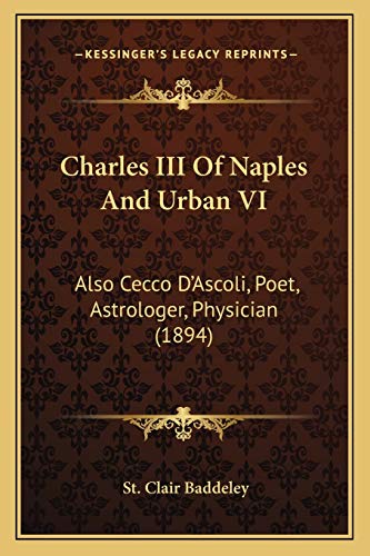 Charles III Of Naples And Urban VI: Also Cecco D'Ascoli, Poet, Astrologer, Physician (1894) (9781166451790) by Baddeley, St Clair