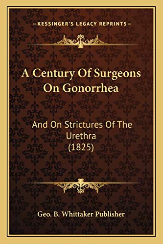 Stock image for A Century Of Surgeons On Gonorrhea: And On Strictures Of The Urethra (1825) for sale by ALLBOOKS1