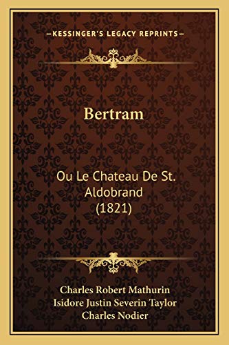 Bertram Ou le Chateau de St Aldobrand 1821 by Charles Robert Mathurin Isidore Justin Severin Taylor and Charles Nodier 2010 Paperback - Charles Nodier