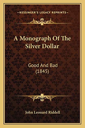 Stock image for A Monograph Of The Silver Dollar: Good And Bad (1845) for sale by Lucky's Textbooks