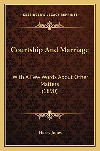 Courtship And Marriage: With A Few Words About Other Matters (1890) (9781166454456) by Jones, Harry