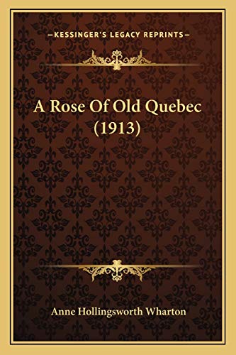 A Rose Of Old Quebec (1913) (9781166455231) by Wharton, Anne Hollingsworth