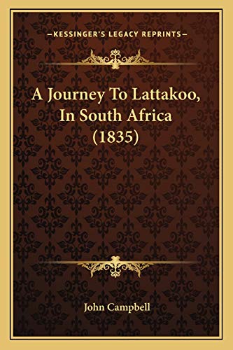 A Journey To Lattakoo, In South Africa (1835) (9781166455576) by Campbell, Photographer John