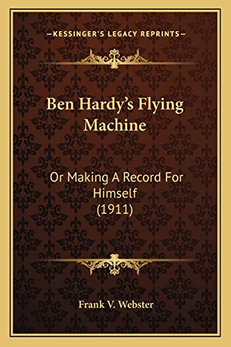 9781166456115: Ben Hardy's Flying Machine: Or Making A Record For Himself (1911)