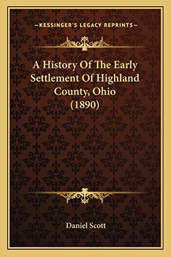A History Of The Early Settlement Of Highland County, Ohio (1890) (9781166456375) by Scott, Dr Daniel
