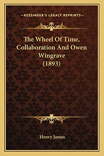 The Wheel Of Time, Collaboration And Owen Wingrave (1893) (9781166457754) by James, Henry