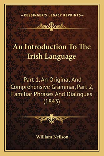 9781166458751: An Introduction To The Irish Language: Part 1, An Original And Comprehensive Grammar, Part 2, Familiar Phrases And Dialogues (1843)