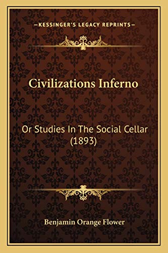 Civilizations Inferno: Or Studies In The Social Cellar (1893) (9781166459642) by Flower, Benjamin Orange