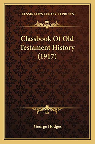 Classbook Of Old Testament History (1917) (9781166459659) by Hodges, George