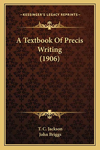 A Textbook Of Precis Writing (1906) (9781166460105) by Jackson, T C; Briggs, John