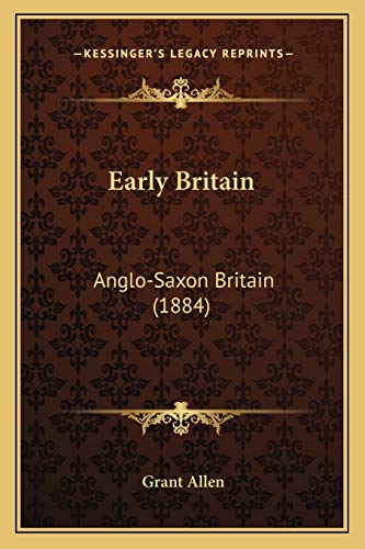Early Britain: Anglo-Saxon Britain (1884) (9781166460693) by Allen, Grant