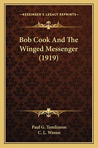 Bob Cook And The Winged Messenger (1919) (9781166461270) by Tomlinson, Paul G; Wrenn, C L