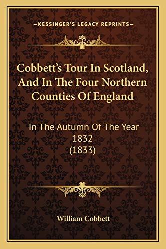 Beispielbild fr Cobbett's Tour in Scotland, and in the Four Northern Counties of England: In the Autumn of the Year 1832 (1833) zum Verkauf von THE SAINT BOOKSTORE