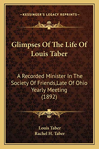 Stock image for Glimpses Of The Life Of Louis Taber: A Recorded Minister In The Society Of Friends, Late Of Ohio Yearly Meeting (1892) for sale by ALLBOOKS1