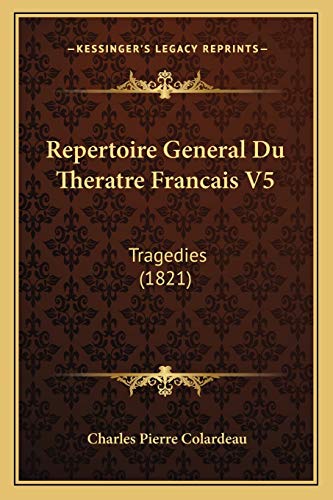 Repertoire General Du Theratre Francais V5: Tragedies (1821) (French Edition) (9781166464790) by Colardeau, Charles Pierre