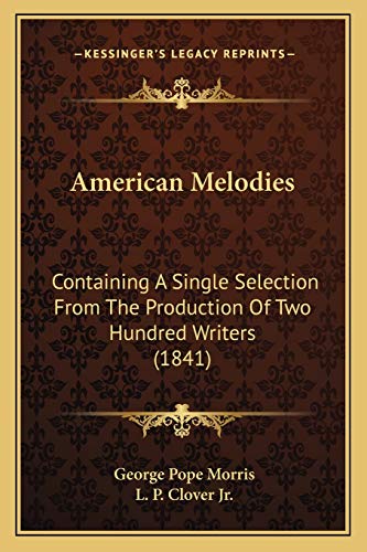 American Melodies: Containing A Single Selection From The Production Of Two Hundred Writers (1841) (9781166467890) by Morris, George Pope