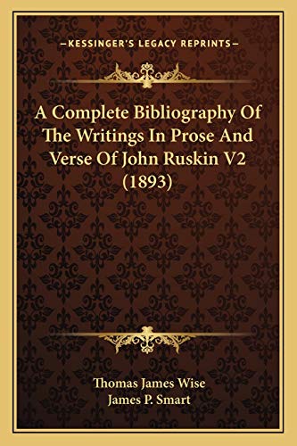 A Complete Bibliography Of The Writings In Prose And Verse Of John Ruskin V2 (1893) (9781166468095) by Wise, Thomas James; Smart, James P