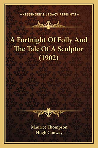 A Fortnight Of Folly And The Tale Of A Sculptor (1902) (9781166468767) by Thompson, Maurice; Conway, Hugh