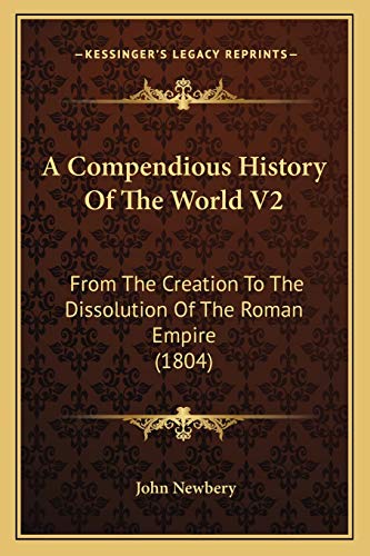 A Compendious History Of The World V2: From The Creation To The Dissolution Of The Roman Empire (1804) (9781166469993) by Newbery, John