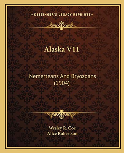 Alaska V11: Nemerteans And Bryozoans (1904) (9781166470715) by Coe, Wesley R; Robertson, Alice