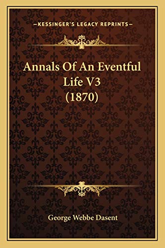 Annals Of An Eventful Life V3 (1870) (9781166472160) by Dasent Sir, George Webbe