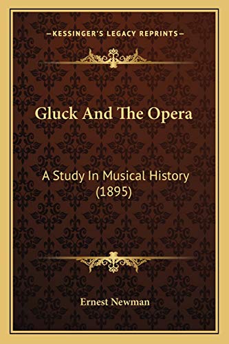 Gluck And The Opera: A Study In Musical History (1895) (9781166473037) by Newman, Ernest