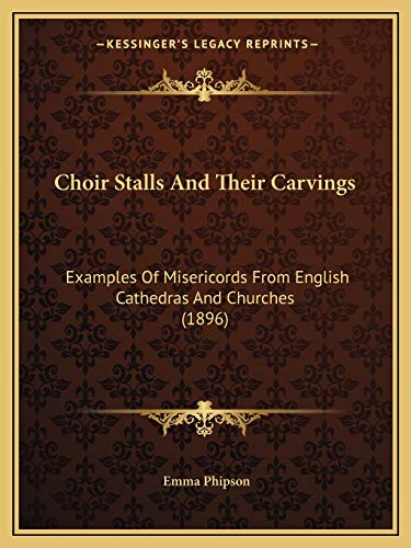 Stock image for Choir Stalls and Their Carvings: Examples of Misericords from English Cathedras and Churches (1896) for sale by THE SAINT BOOKSTORE