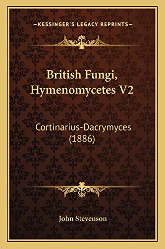 British Fungi, Hymenomycetes V2: Cortinarius-Dacrymyces (1886) (9781166474584) by Stevenson, John
