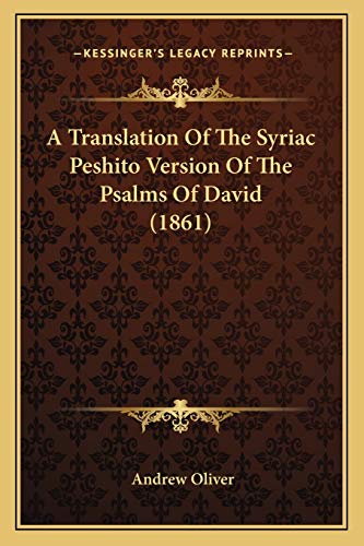 A Translation Of The Syriac Peshito Version Of The Psalms Of David (1861) (9781166475383) by Oliver, Andrew