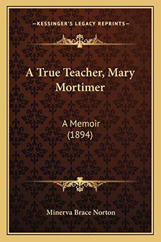 Stock image for A True Teacher, Mary Mortimer: A Memoir (1894) for sale by THE SAINT BOOKSTORE