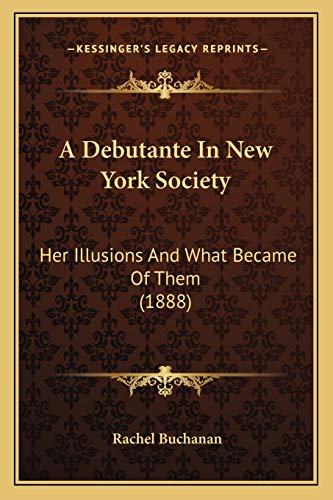 Stock image for A Debutante in New York Society: Her Illusions and What Became of Them (1888) for sale by THE SAINT BOOKSTORE