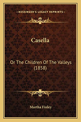 Casella: Or The Children Of The Valleys (1858) (9781166479305) by Finley, Martha