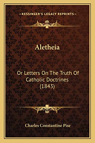 Aletheia: Or Letters On The Truth Of Catholic Doctrines (1843) (9781166479558) by Pise, Charles Constantine