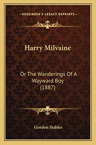 Harry Milvaine: Or The Wanderings Of A Wayward Boy (1887) (9781166483753) by Stables, Gordon