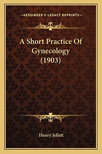 A Short Practice Of Gynecology (1903) (9781166483784) by Jellett, Henry