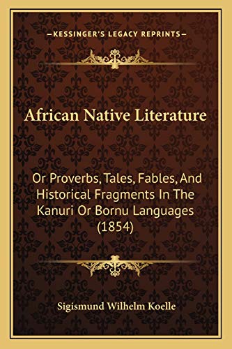 9781166484569: African Native Literature: Or Proverbs, Tales, Fables, And Historical Fragments In The Kanuri Or Bornu Languages (1854)