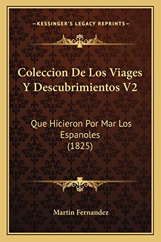 Coleccion De Los Viages Y Descubrimientos V2: Que Hicieron Por Mar Los Espanoles (1825) (Spanish Edition) (9781166485153) by Fernandez, Martin