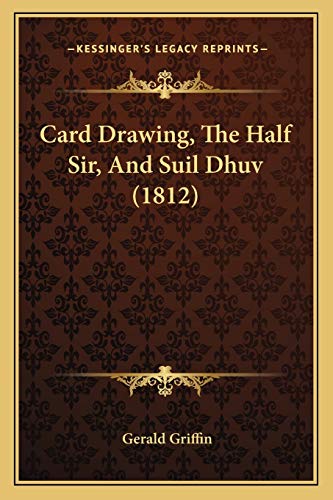 Card Drawing, The Half Sir, And Suil Dhuv (1812) (9781166486716) by Griffin, Gerald