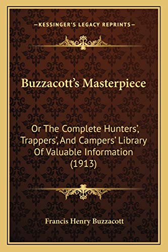 9781166488659: Buzzacott's Masterpiece: Or The Complete Hunters', Trappers', And Campers' Library Of Valuable Information (1913)
