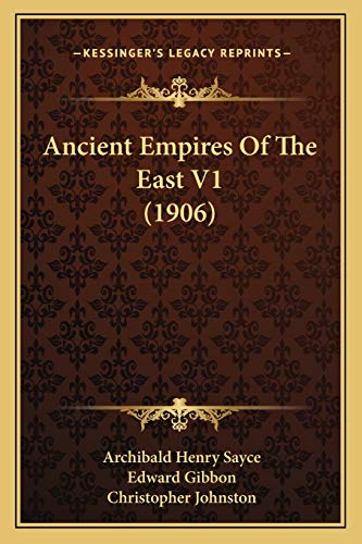 Ancient Empires Of The East V1 (1906) (9781166489205) by Sayce, Archibald Henry; Gibbon, Edward