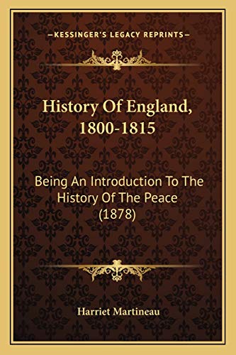 History Of England, 1800-1815: Being An Introduction To The History Of The Peace (1878) (9781166489533) by Martineau, Harriet