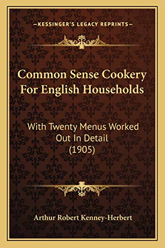 Stock image for Common Sense Cookery For English Households: With Twenty Menus Worked Out In Detail (1905) for sale by Lucky's Textbooks